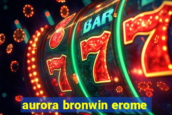 aurora bronwin erome