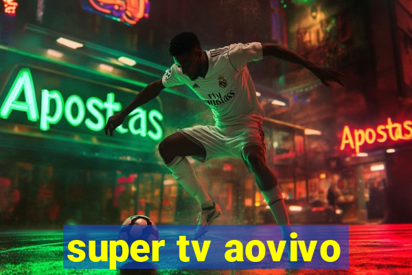 super tv aovivo