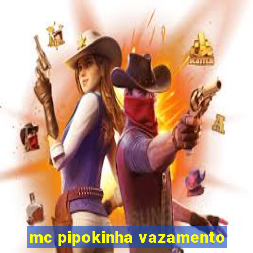 mc pipokinha vazamento