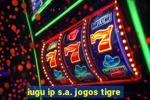 iugu ip s.a. jogos tigre