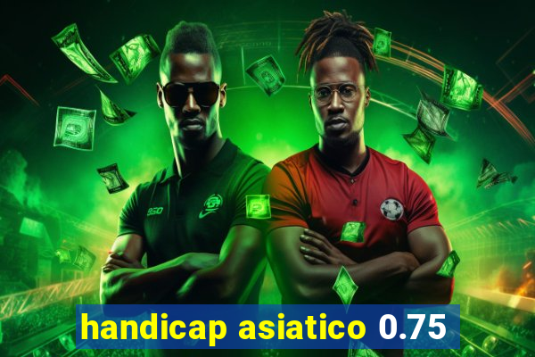 handicap asiatico 0.75