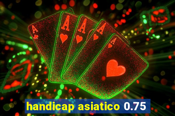 handicap asiatico 0.75