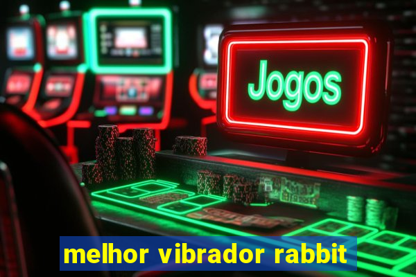 melhor vibrador rabbit