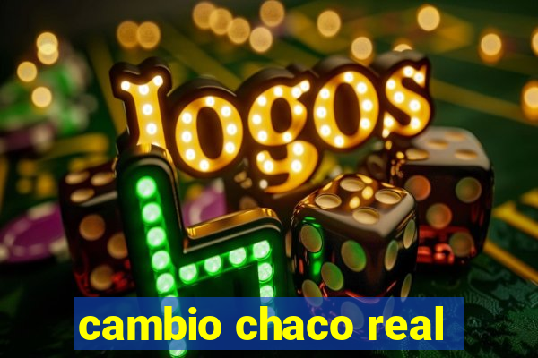 cambio chaco real