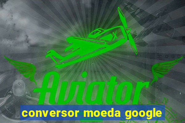 conversor moeda google