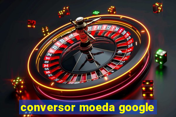 conversor moeda google