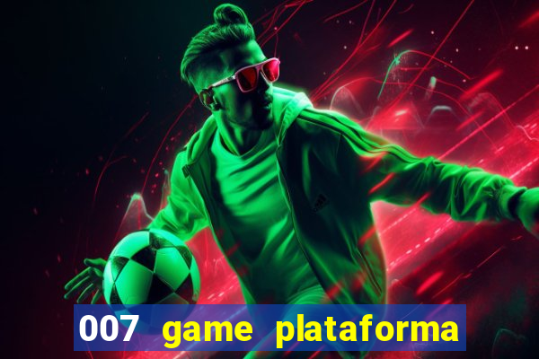 007 game plataforma paga mesmo