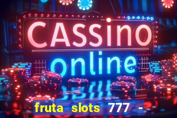 fruta slots 777 - mega jackpot