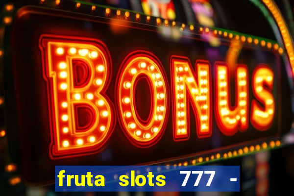 fruta slots 777 - mega jackpot