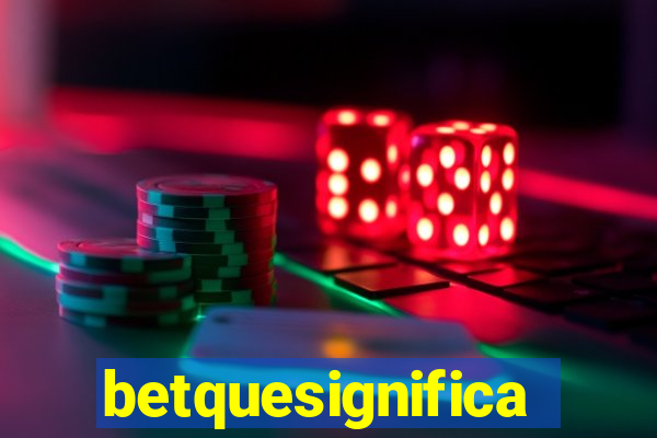 betquesignifica