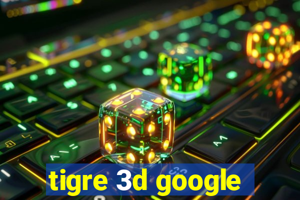 tigre 3d google