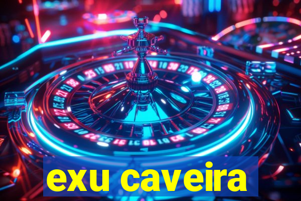 exu caveira