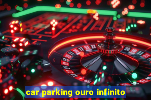 car parking ouro infinito