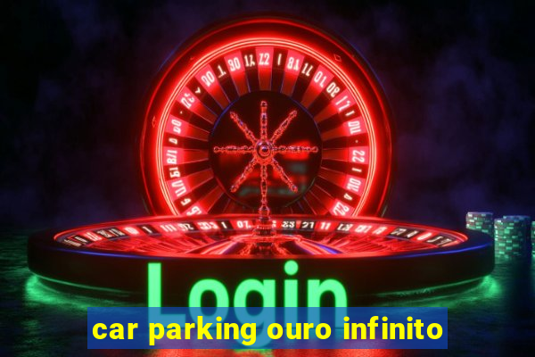 car parking ouro infinito