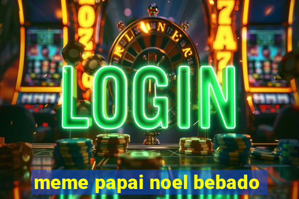 meme papai noel bebado