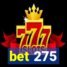 bet 275