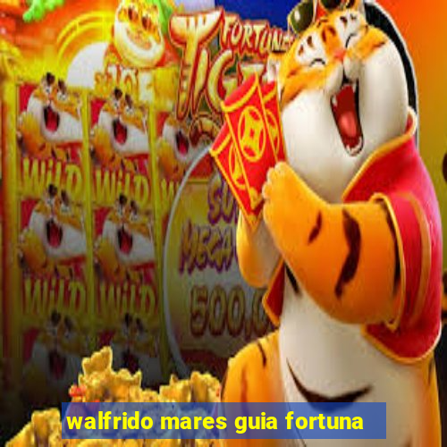 walfrido mares guia fortuna