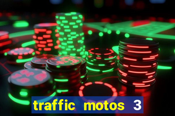 traffic motos 3 dinheiro infinito