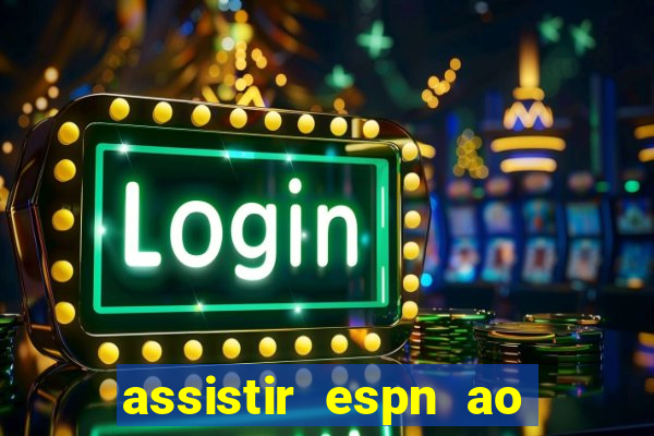 assistir espn ao vivo online gratis