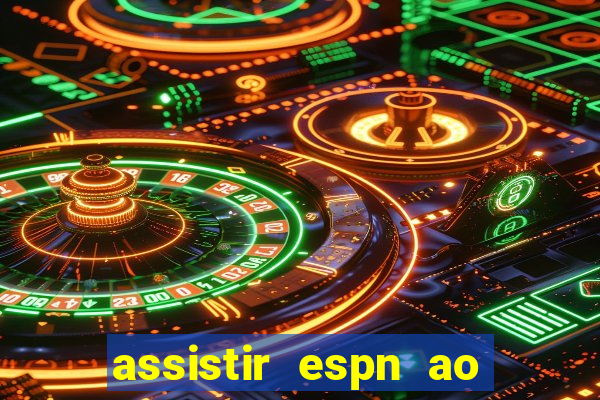 assistir espn ao vivo online gratis