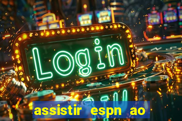 assistir espn ao vivo online gratis