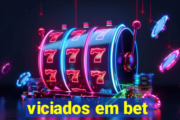 viciados em bet