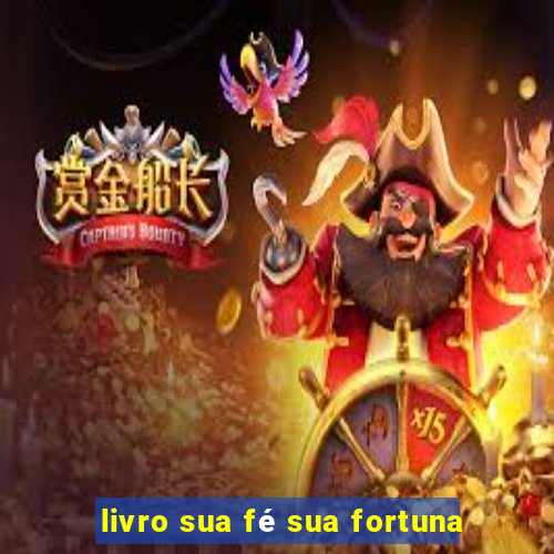 livro sua fé sua fortuna