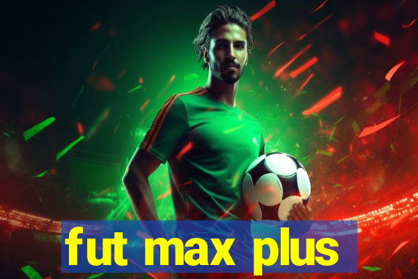 fut max plus