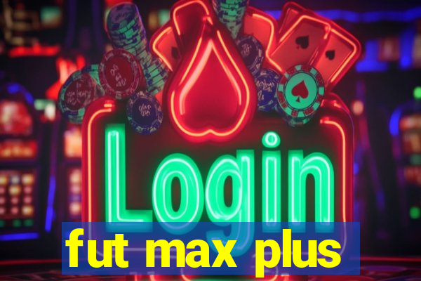 fut max plus