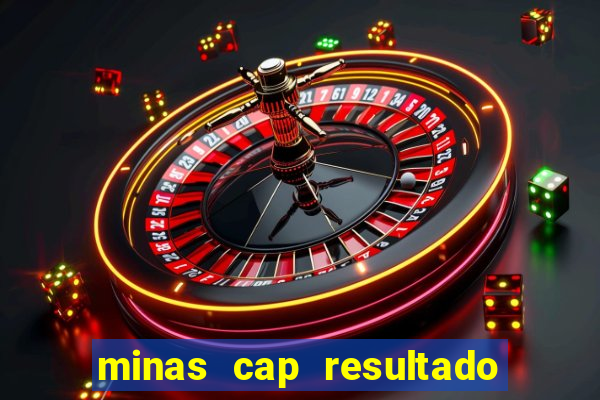 minas cap resultado de hoje