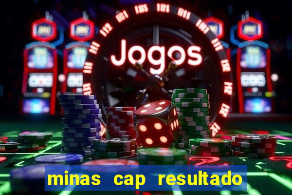 minas cap resultado de hoje