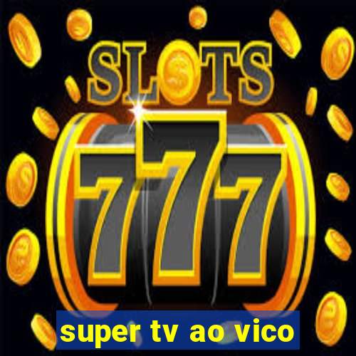 super tv ao vico