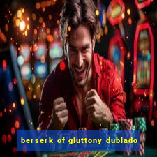 berserk of gluttony dublado