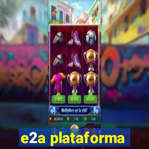 e2a plataforma