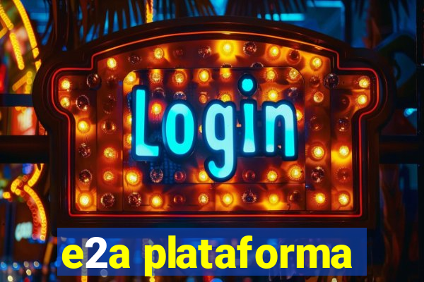 e2a plataforma