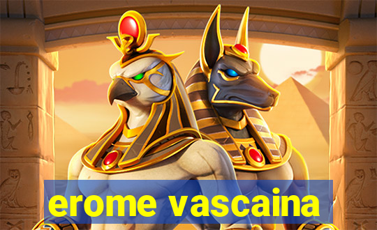 erome vascaina