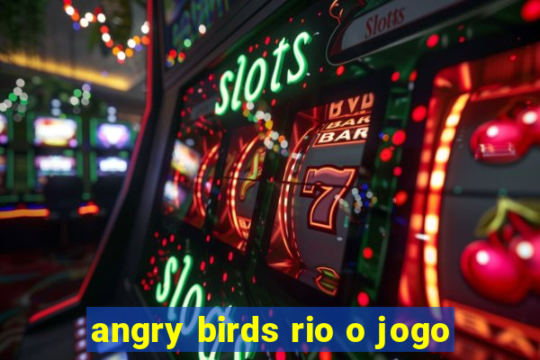 angry birds rio o jogo