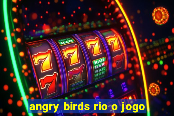 angry birds rio o jogo