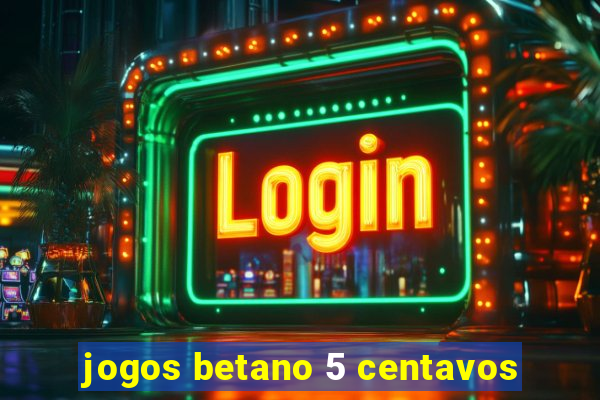 jogos betano 5 centavos