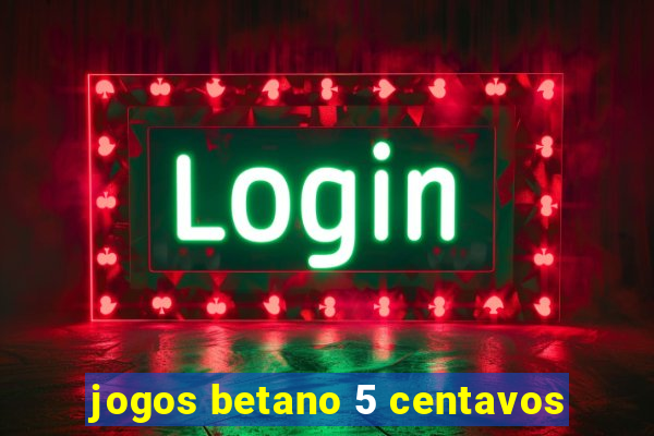 jogos betano 5 centavos