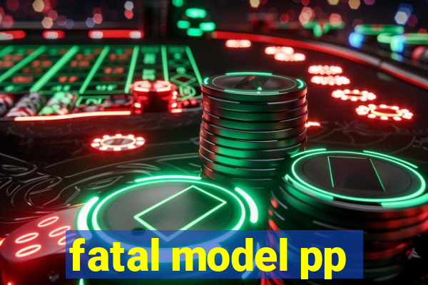 fatal model pp