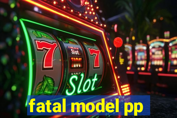 fatal model pp