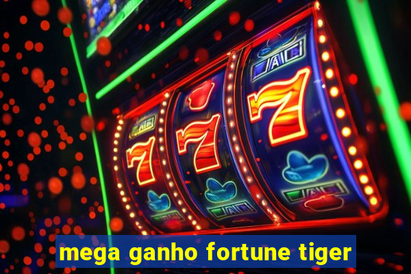 mega ganho fortune tiger