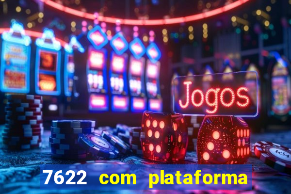 7622 com plataforma de jogos