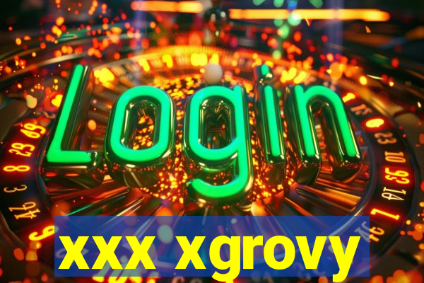 xxx xgrovy