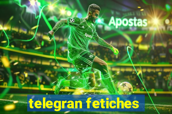 telegran fetiches