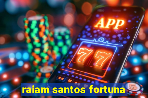 raiam santos fortuna