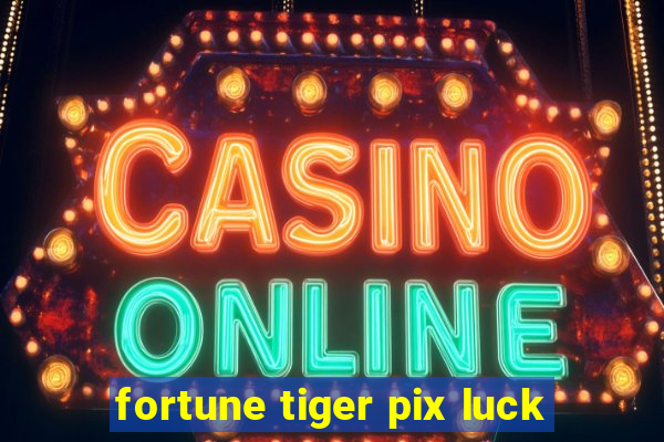 fortune tiger pix luck