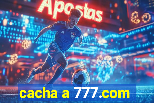 cacha a 777.com