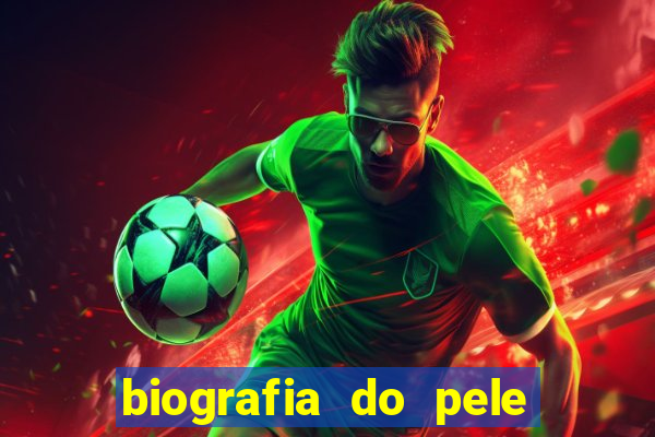 biografia do pele jogador de futebol